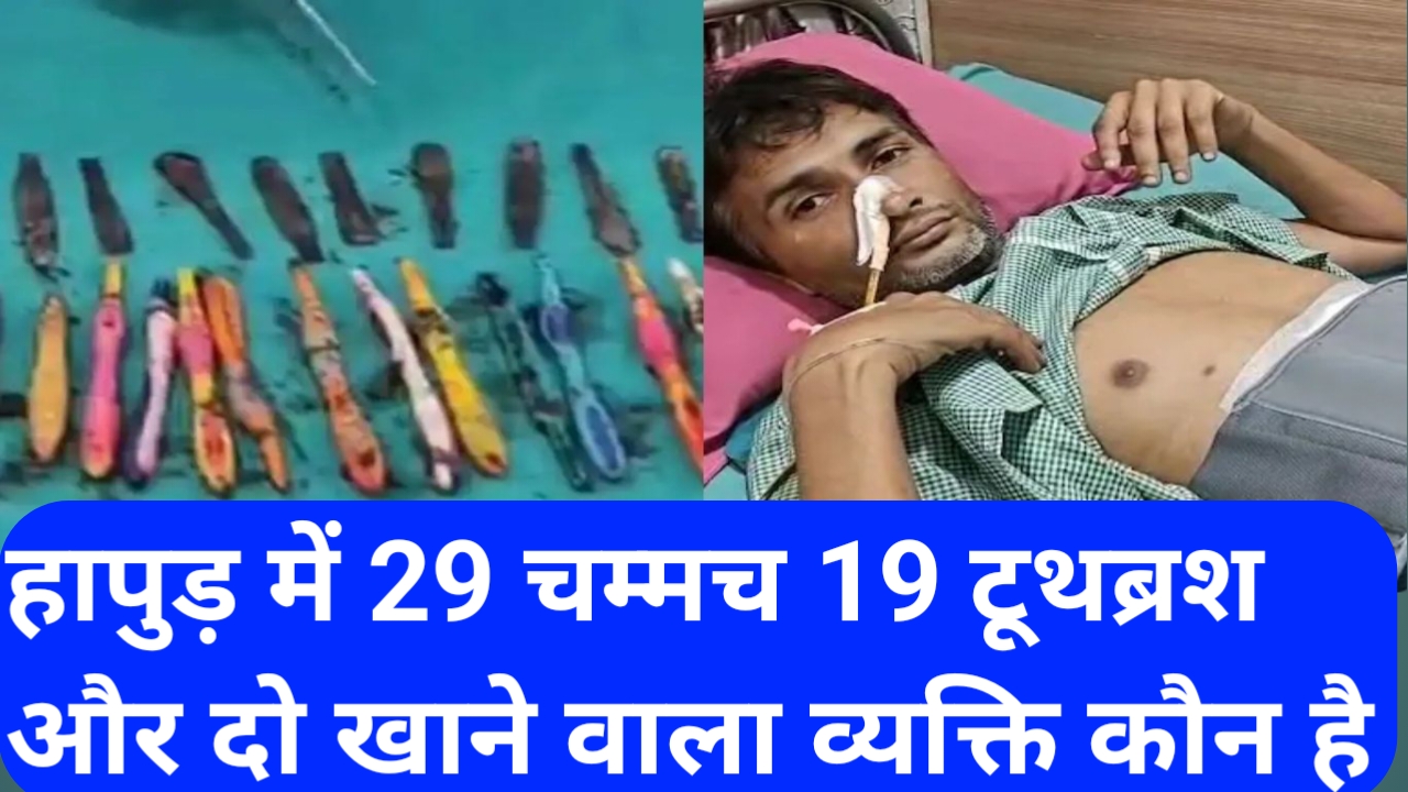 उत्तर प्रदेश के हापुड़ में 29 चम्मच 19 टूथब्रश दो पेन खाने वाला व्यक्ति कौन है