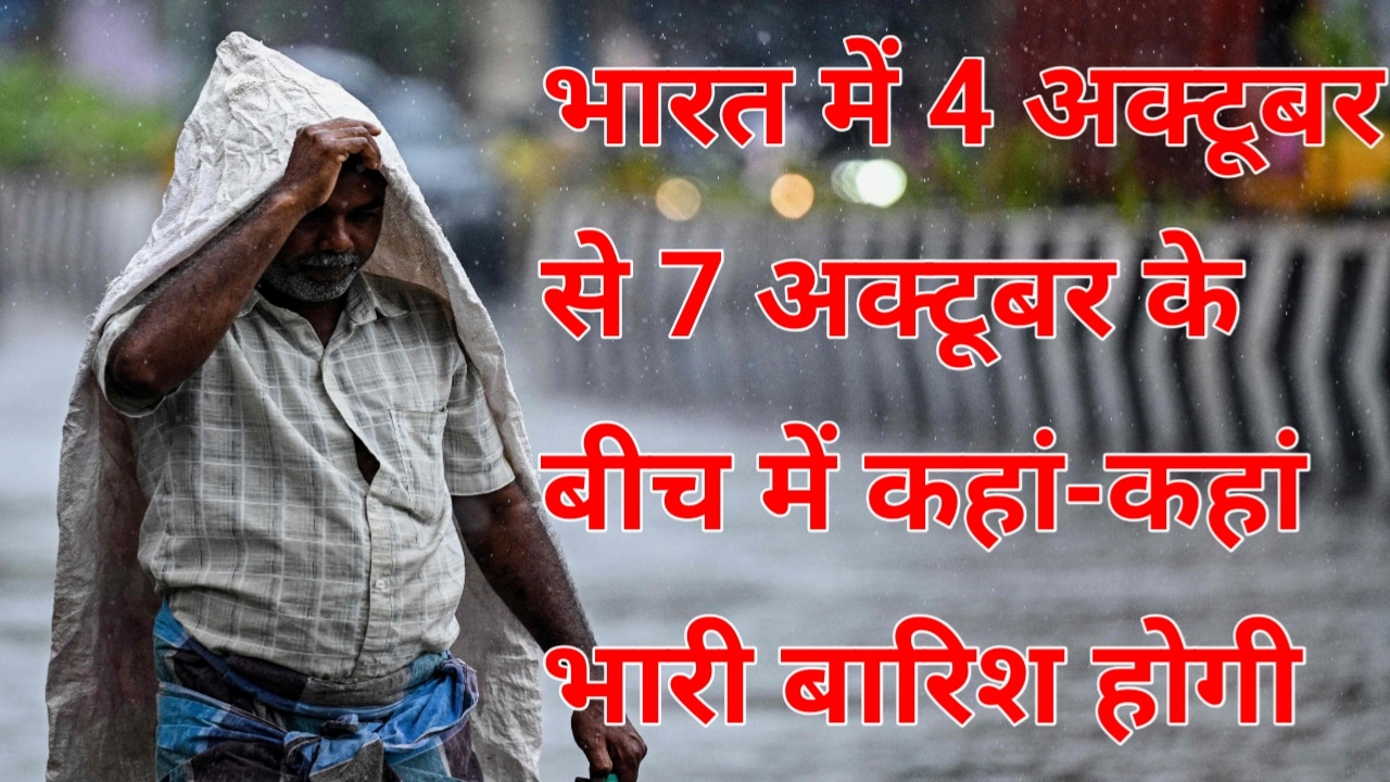 भारत में 4 अक्टूबर से 7 अक्टूबर के बीच में कहां-कहां भारी बारिश होगा